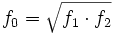  f_0 = \sqrt{f_1 \cdot f_2}